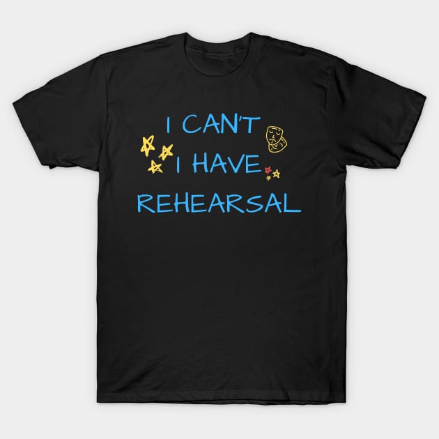 I can't I have rehearsal T-Shirt by Teatro